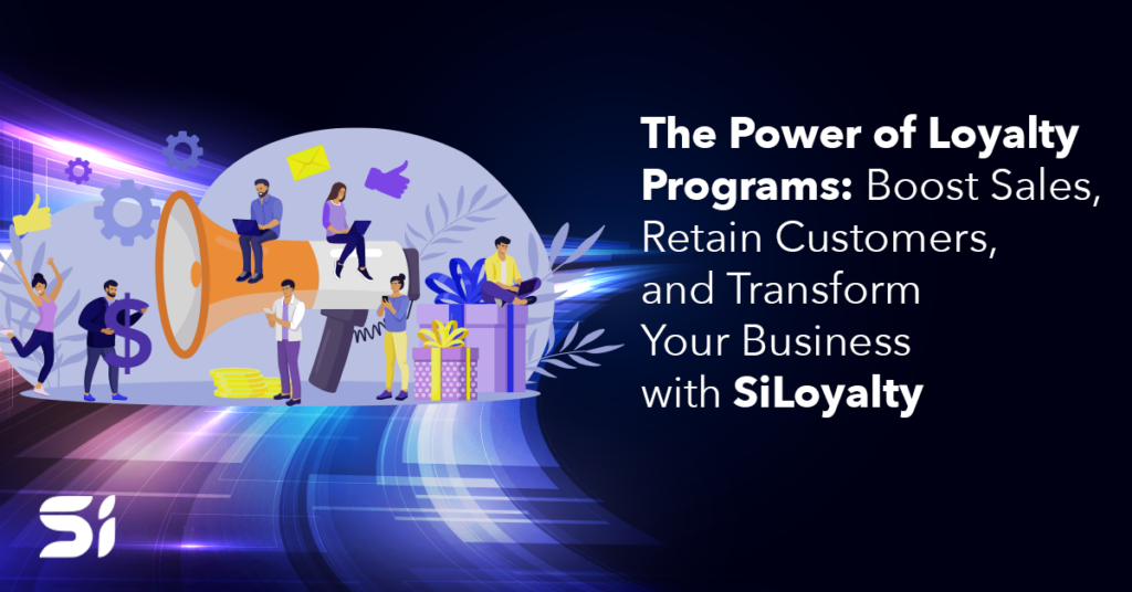 The Power of Loyalty Programs: Boost Sales, Retain Customers, and Transform Your Business with SiLoyalty